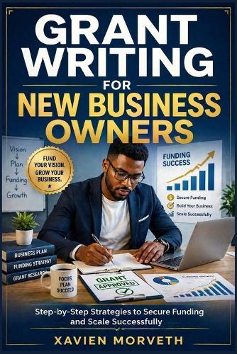 Grant Writing for New Business Owners: Step-by-Step Strategies to Secure Funding and Scale Successfully