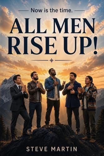 All Men Rise Up!: Now is the Time
