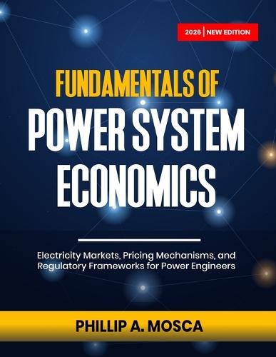 Fundamentals of Power System Economics: Electricity Markets, Pricing Mechanisms, and Regulatory Frameworks for Power Engineers