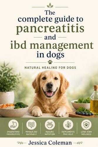 The complete guide to pancreatitis and IBD management in dogs: Natural healing for dogs