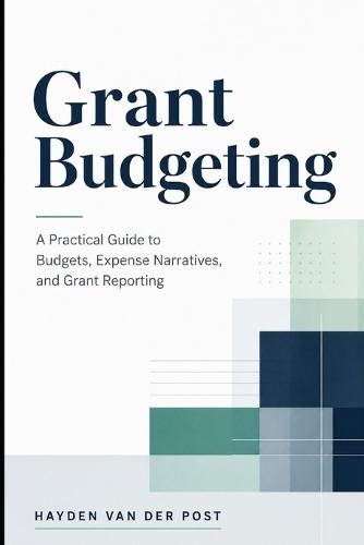 Grant Budgeting: A Practical Guide to Budgets, Expense Narratives, and Grant Reporting
