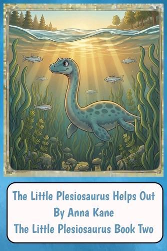 The Little Plesiosaurus Helps Out: The Little Plesiosaurus Book Two