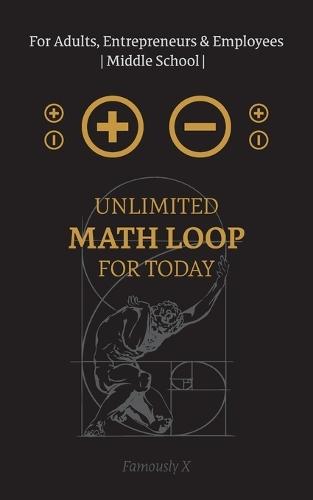 Unlimited Math Loop for Today For Adults, Entrepreneurs & Employees Middle School: Open your Consciousnesses