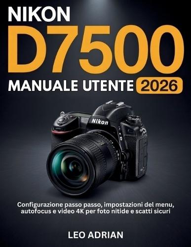 Manuale Utente Nikon D7500 2026: Configurazione passo passo, impostazioni del menu, autofocus e video 4K per foto nitide e scatti sicuri