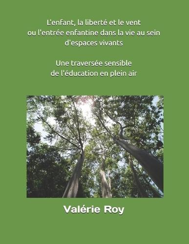 L'enfant, la liberté et le vent ou l'entrée enfantine dans la vie au sein d'espaces vivants: Une traversée sensible de l'éducation en plein air