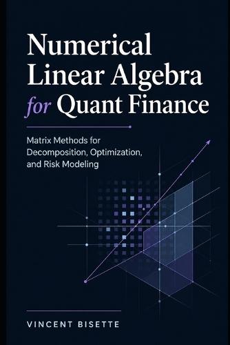 Numerical Linear Algebra for Quant Finance: Matrix Methods for Decomposition, Optimization, and Risk Modeling