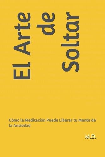 El Arte de Soltar: Cómo la Meditación Puede Liberar tu Mente de la Ansiedad