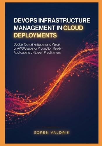 DevOps Infrastructure Management in Cloud Deployments: Docker Containerization and Vercel or AWS Usage for Production Ready Applications by Expert Practitioners
