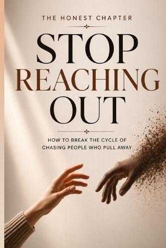 Stop Reaching Out: How to Break the Cycle of Chasing People Who Pull Away
