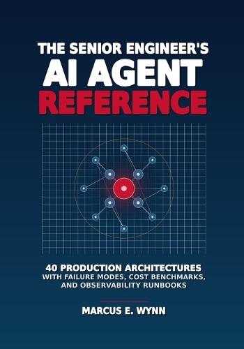The Senior Engineer's AI Agent Reference: 40 Production Architectures with Failure Modes, Cost Benchmarks, and Observability Runbooks