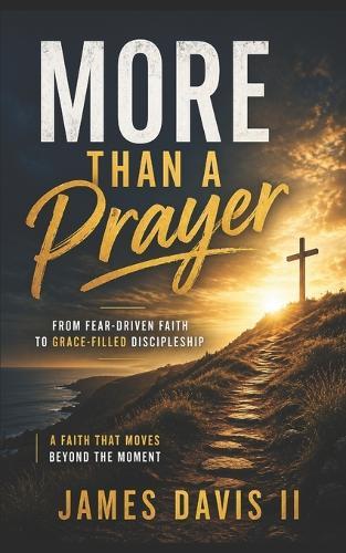 More Than A Prayer: From Fear-Driven Faith to Grace-Filled Discipleship