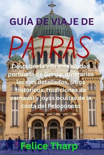 Guía de Viaje de Patras: Descubre la vibrante ciudad portuaria de Grecia: itinerarios locales detallados, sitios históricos, tradiciones de carnaval y joyas ocultas de la costa del Peloponeso