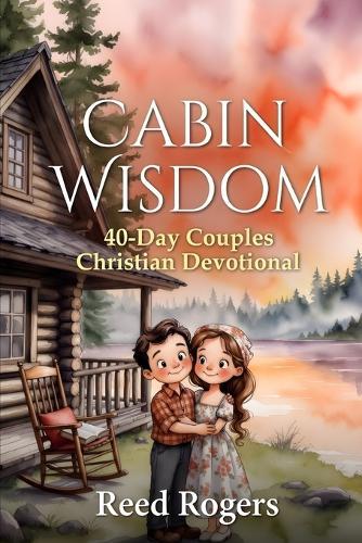 Cabin Wisdom: 40-Day Couples Christian Devotional Gospel-Centered Marriage
