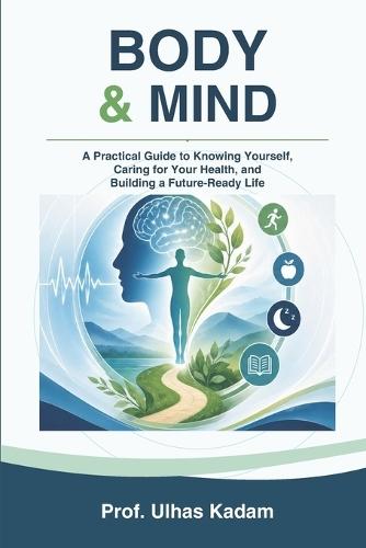 Body & Mind: A Practical Guide to Knowing Yourself, Caring for Your Health, and Building a Future-Ready Life