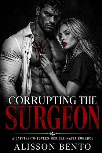 Corrupting the Surgeon: A Captive-to-Lovers Medical Mafia Romance
