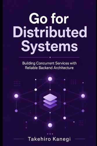 Go for Distributed Systems: Building Concurrent Services with Reliable Backend Architecture