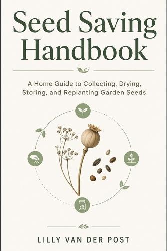 Seed Saving Handbook: A Home Guide to Collecting, Drying, Storing, and Replanting Garden Seeds