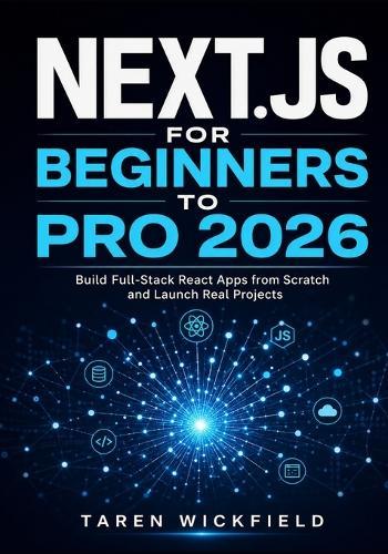 Next.js for Beginners to Pro 2026: Build Full-Stack React Apps from Scratch and Launch Real Projects