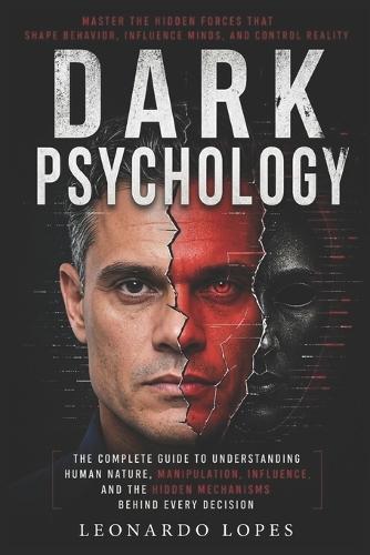 Dark Psychology: How to Master Influence, Detect Manipulation, and Protect Yourself