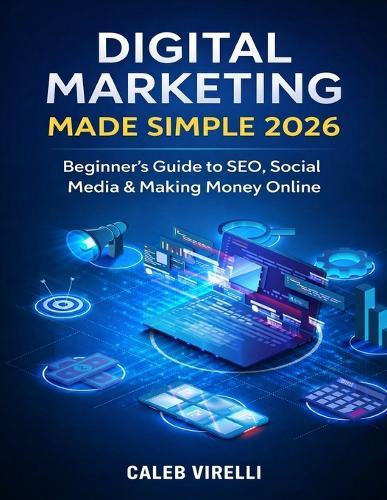 Digital Marketing Made Simple 2026: Beginner's Guide to SEO, Social Media & Making Money Online