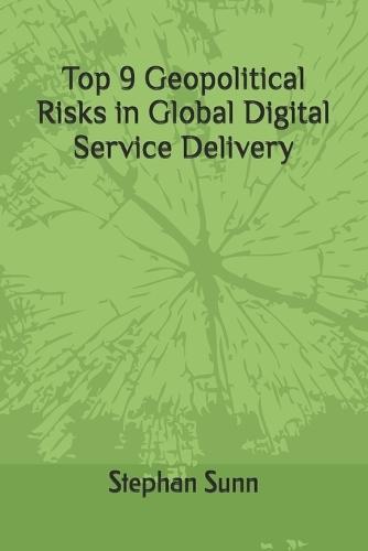 Top 9 Geopolitical Risks in Global Digital Service Delivery: How History, Policy Shifts, and Strategy Will Shape International Decisions