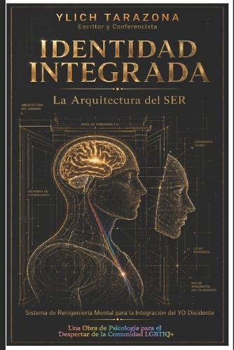 Identidad Integrada: La Arquitectura del SER: Sistema de Reingeniería Mental para la Integración del YO Disidente