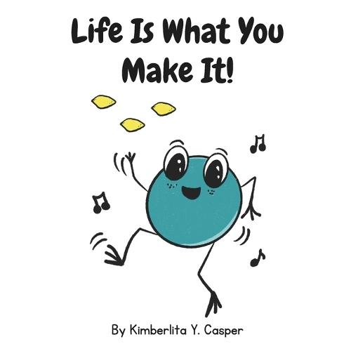 Life Is What You Make It: A Story About Positive Thinking!