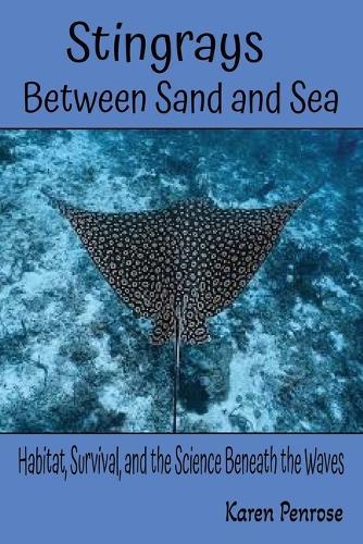 Stingrays, Between Sand and Sea: Habitat, Survival, and the Science Beneath the Waves: Marine Animals/Seafloor Creatures/Ocean Ecosystem/Coral Reefs/Ocean Science/Electroreception/Camouflage/Conservation/STEM Activities/Citizen Science