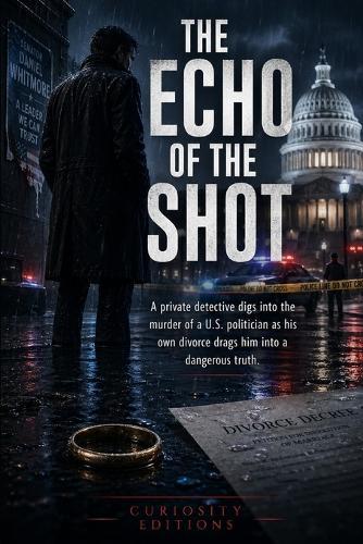 The Echo of the Shot: A private detective digs into the murder of a U.S. politician as his own divorce drags him into a dangerous truth.