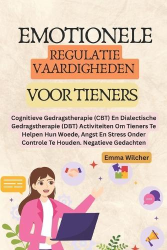 Emotionele Regulatie Vaardigheden Voor Tieners: Cognitieve Gedragstherapie (CBT), Dialectische Gedragstherapie (DBT) Activiteiten Om Tieners Te Helpen Hun Woede, Angst, Stress Onder Controle Te Houden