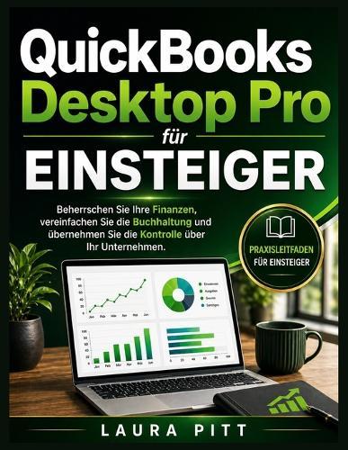 QuickBooks Desktop Pro für Einsteiger: Beherrschen Sie Ihre Finanzen, vereinfachen Sie die Buchhaltung und übernehmen Sie die Kontrolle über Ihr Unternehmen.