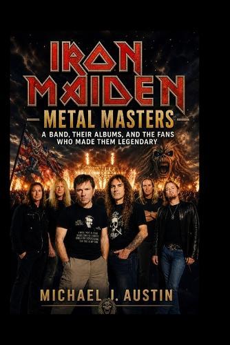IRON MAIDEN Metal Masters: A Band, Their Albums, and the Fans Who Made Them Legendary