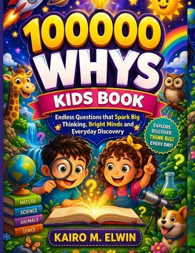 100000 whys kids book: Endless Questions that Spark Big Thinking, Bright Minds and Everyday Discovery