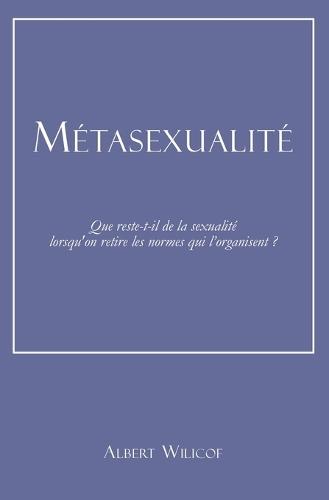 Métasexualité: Que reste-t-il de la sexualité lorsqu'on retire les normes qui l'organisent ?