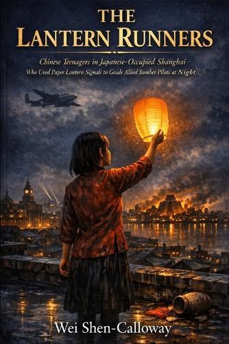 The Lantern Runners: Chinese Teenagers in Japanese-Occupied Shanghai Who Used Paper Lantern Signals to Guide Allied Bomber Pilots at Night
