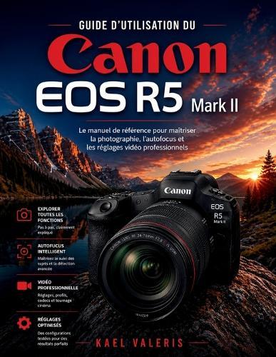 Guide d'utilisation du Canon EOS R5 Mark II: Le manuel de référence pour maîtriser la photographie, l'autofocus et les réglages vidéo professionnels