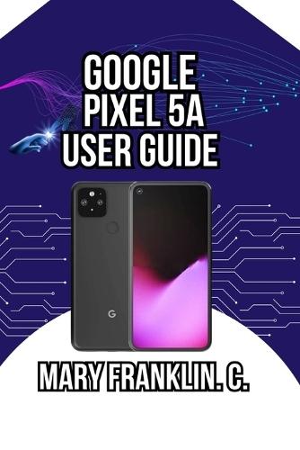 Google Pixel 5a User Guide: Camera Excellence, Real-World Performance, and Battery Optimization