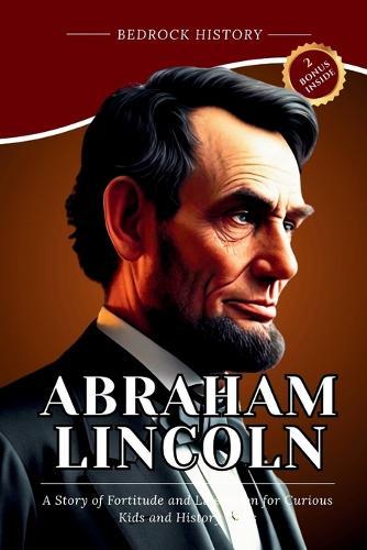 Abraham Lincoln: A Story of Fortitude and Liberation for Curious Kids and History Buffs