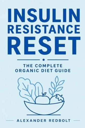 Insulin Resistance Reset: The Complete Organic Diet Guide