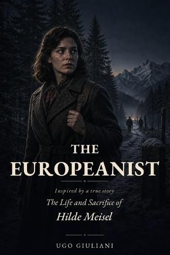 The Europeanist: A Novel Inspired by the life and sacrifice of Hilda Monte, born Hilde Meisel