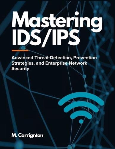 Mastering IDS/IPS: Advanced Threat Detection, Prevention Strategies, and Enterprise Network Security