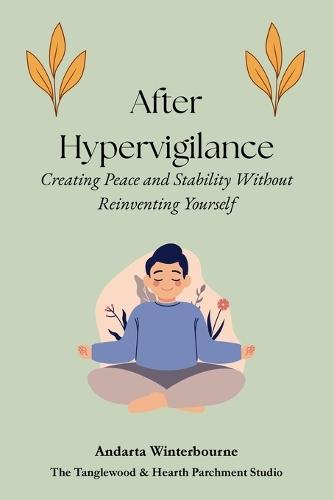 After Hypervigilance: Creating Peace and Stability Without Reinventing Yourself