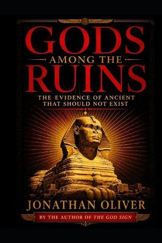Gods Among the Ruins: Lost Civilizations, Forbidden Discoveries, and the Ancient Secrets They Buried