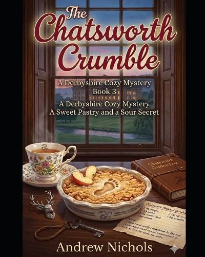 The Chatsworth Crumble: A Stately Secret at Chatsworth Derbyshire, a Deadly Dessert, and a Killer Who Won't Stay Hidden. Book 3 in The Flour Power Mysteries