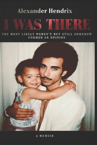 I Was There: You Most Likely Weren't But Still Somehow Formed An Opinion