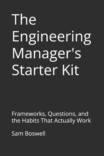 The Engineering Manager's Starter Kit: Frameworks, Questions, and the Habits That Actually Work
