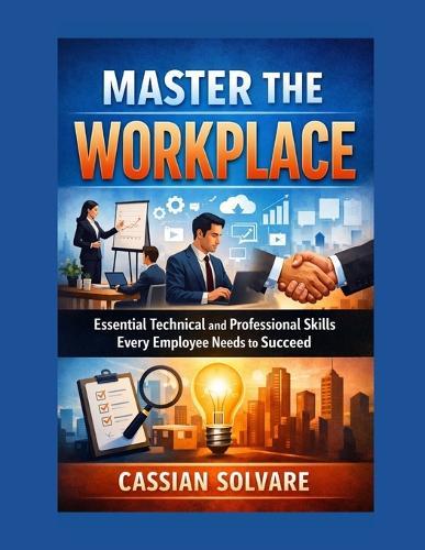 Master the Workplace: Essential Technical and Professional Skills Every Employee Needs to Succeed