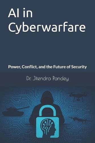 AI in Cyberwarfare: Power, Conflict, and the Future of Security