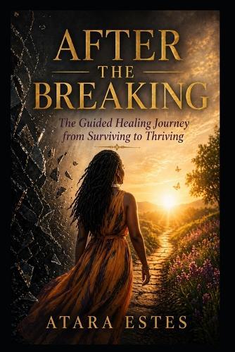 After the Breaking: The Guided Healing Journey from Surviving to Thriving