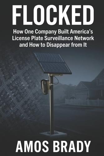 Flocked: How One Company Built America's License Plate Surveillance Network and How to Disappear from It